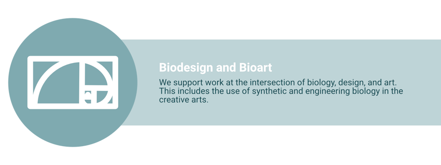 On the left is a white icon of the golden ratio. On the right is text reading “Biodesign and Bioart. We support work at the intersection of biology, design, and art. This includes the use of synthetic and engineering biology in the creative arts.”