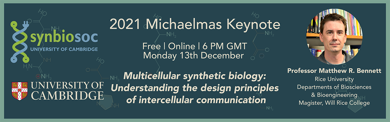 CUSBS Keynote Michaelmas 2021 The Cambridge University Synthetic Biology Society 2021 Michaelmas Keynote with Matthew R. Bennett