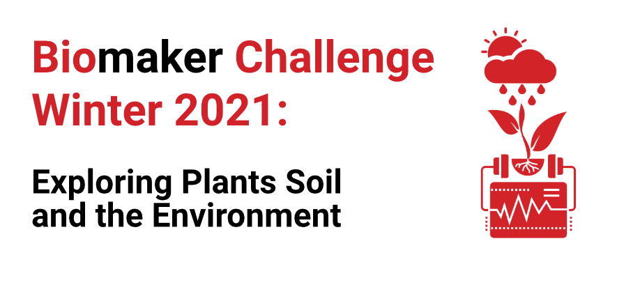 Biomaker Challenge Winter 2021: Exploring Plants, Soil and the Environment