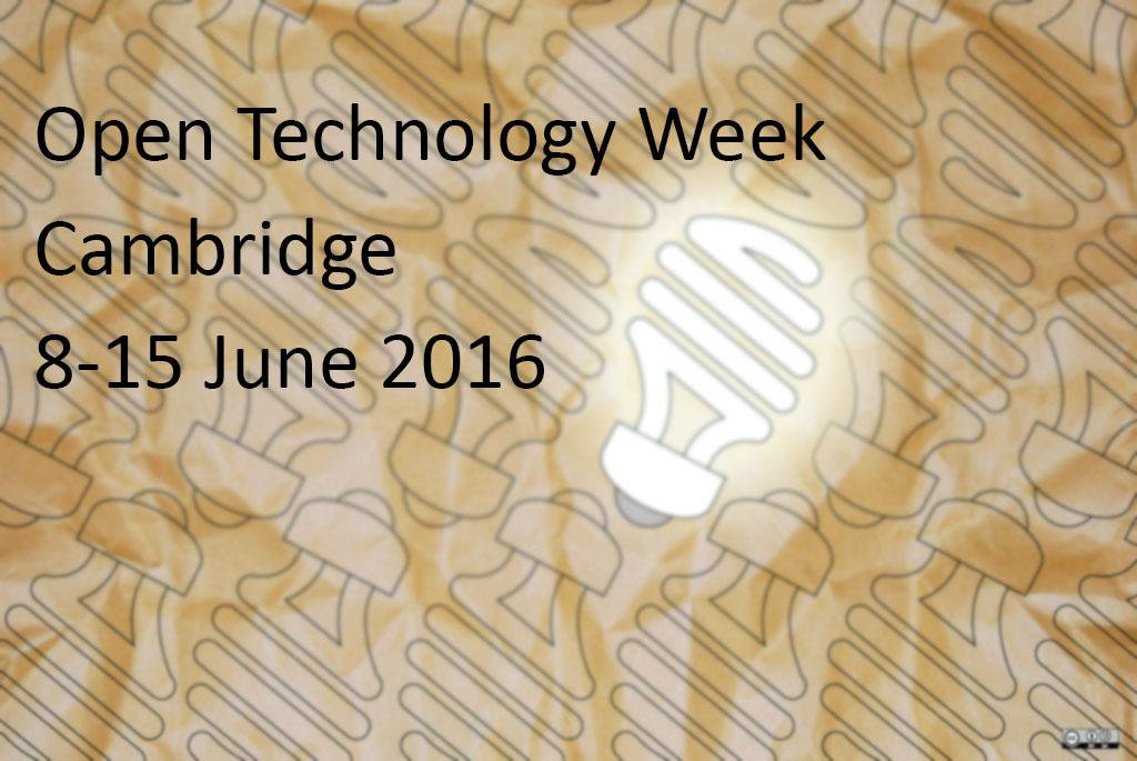 Open Technology Week, Cambridge, 8-15 June 2016